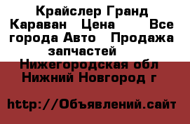 Крайслер Гранд Караван › Цена ­ 1 - Все города Авто » Продажа запчастей   . Нижегородская обл.,Нижний Новгород г.